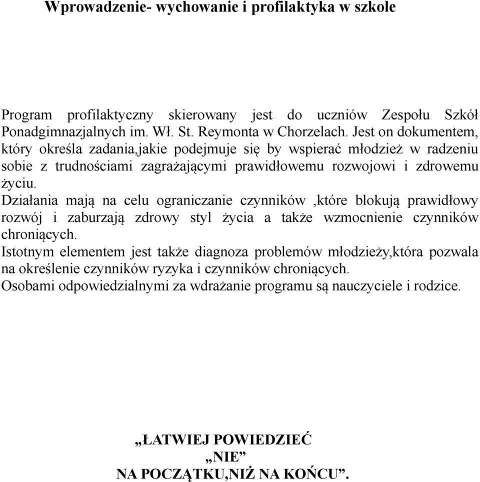 Działania mają na celu ograniczanie czynników,które blokują prawidłowy rozwój i zaburzają zdrowy styl życia a także wzmocnienie czynników chroniących.