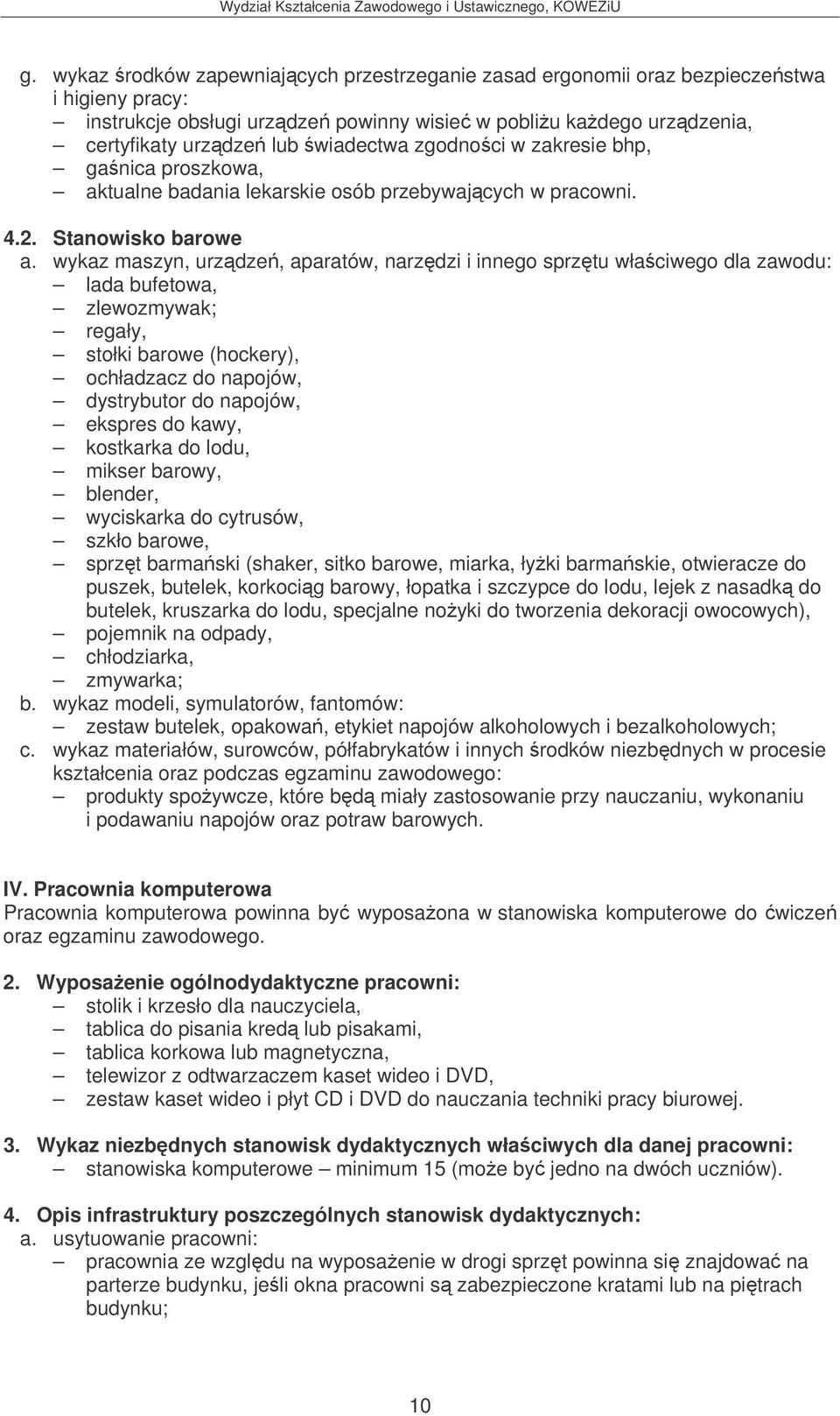 Stanowisko barowe lada bufetowa, zlewozmywak; regały, stołki barowe (hockery), ochładzacz do napojów, dystrybutor do napojów, ekspres do kawy, kostkarka do lodu, mikser barowy, blender, wyciskarka do