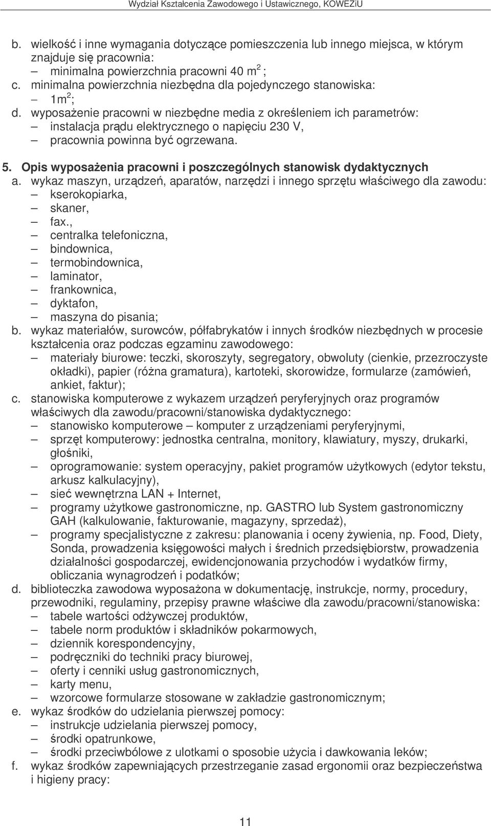 wyposaenie pracowni w niezbdne media z okreleniem ich parametrów: instalacja prdu elektrycznego o napiciu 230 V, pracownia powinna by ogrzewana. 5.