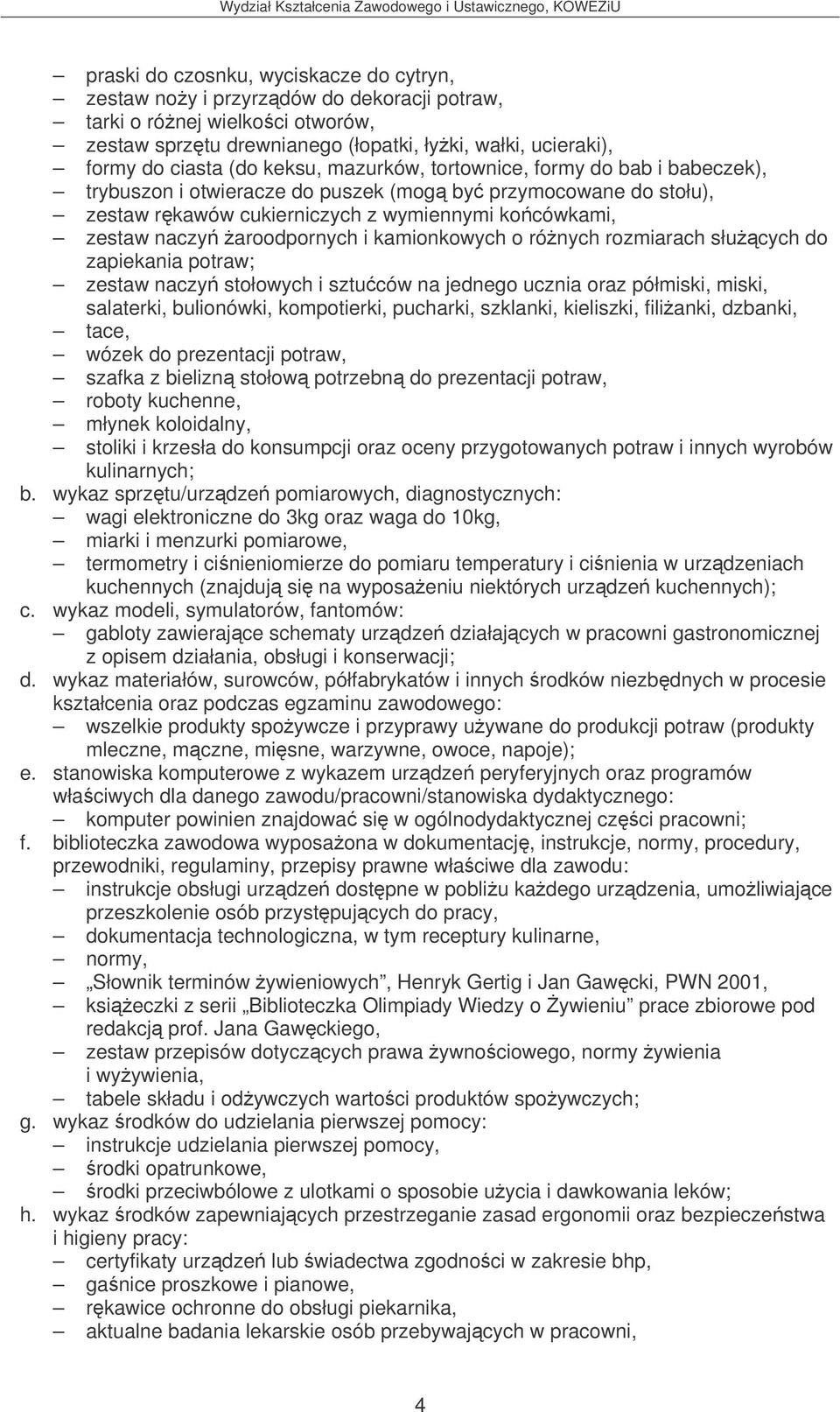 kamionkowych o rónych rozmiarach słucych do zapiekania potraw; zestaw naczy stołowych i sztuców na jednego ucznia oraz półmiski, miski, salaterki, bulionówki, kompotierki, pucharki, szklanki,