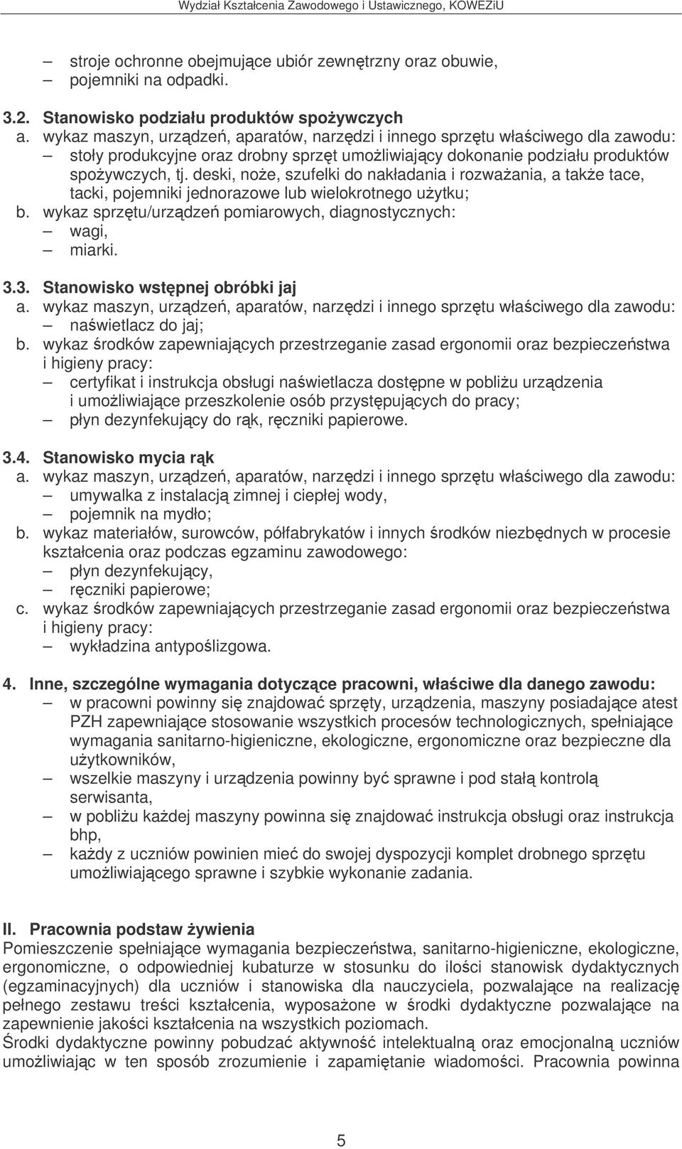 deski, noe, szufelki do nakładania i rozwaania, a take tace, tacki, pojemniki jednorazowe lub wielokrotnego uytku; b. wykaz sprztu/urzdze pomiarowych, diagnostycznych: wagi, miarki. 3.