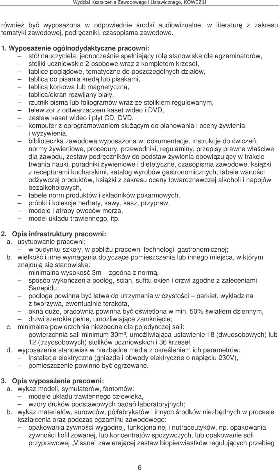 do poszczególnych działów, tablica do pisania kred lub pisakami, tablica korkowa lub magnetyczna, tablica/ekran rozwijany biały, rzutnik pisma lub foliogramów wraz ze stolikiem regulowanym, telewizor