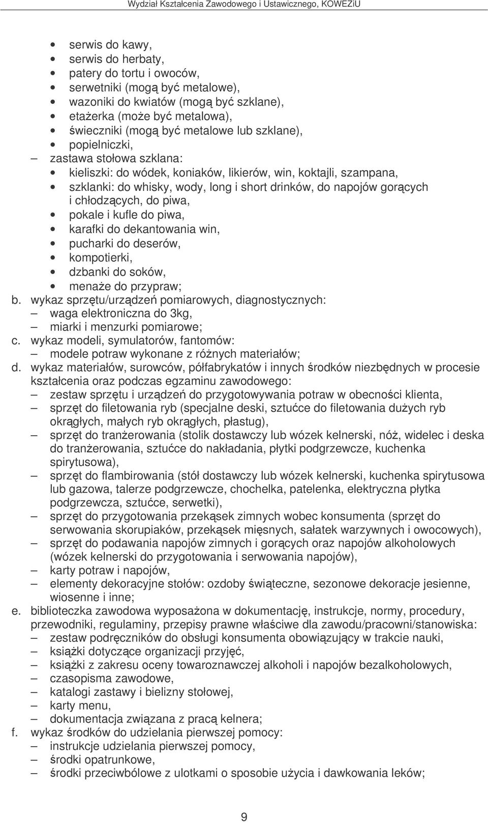 pokale i kufle do piwa, karafki do dekantowania win, pucharki do deserów, kompotierki, dzbanki do soków, menae do przypraw; b.