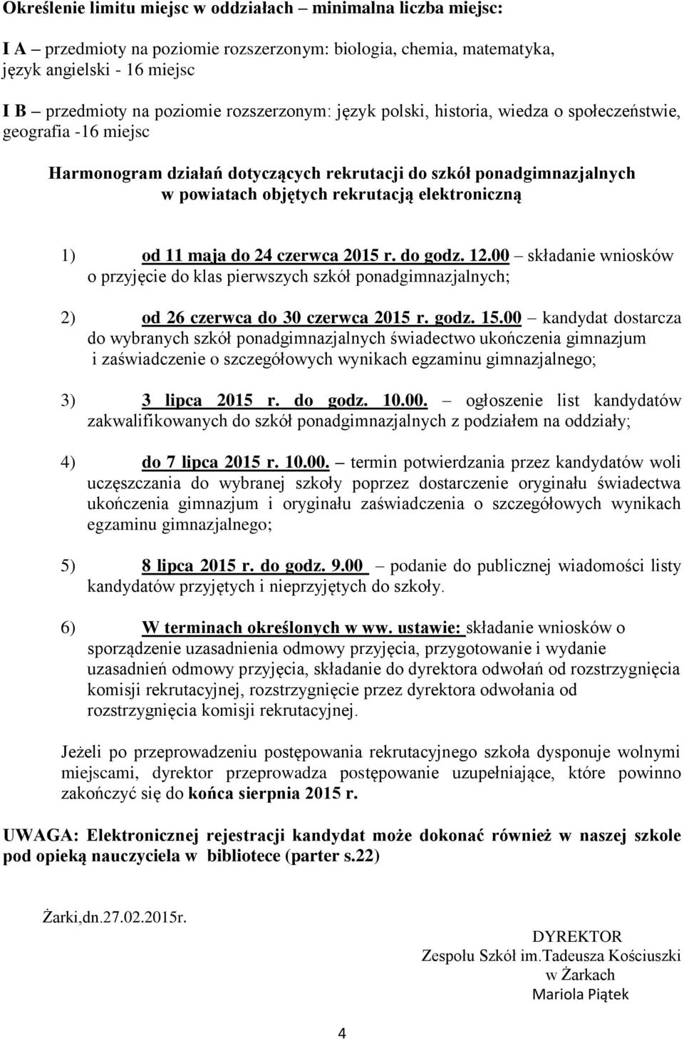 elektroniczną 1) od 11 maja do 24 czerwca 2015 r. do godz. 12.00 składanie wniosków o przyjęcie do klas pierwszych szkół ponadgimnazjalnych; 2) od 26 czerwca do 30 czerwca 2015 r. godz. 15.