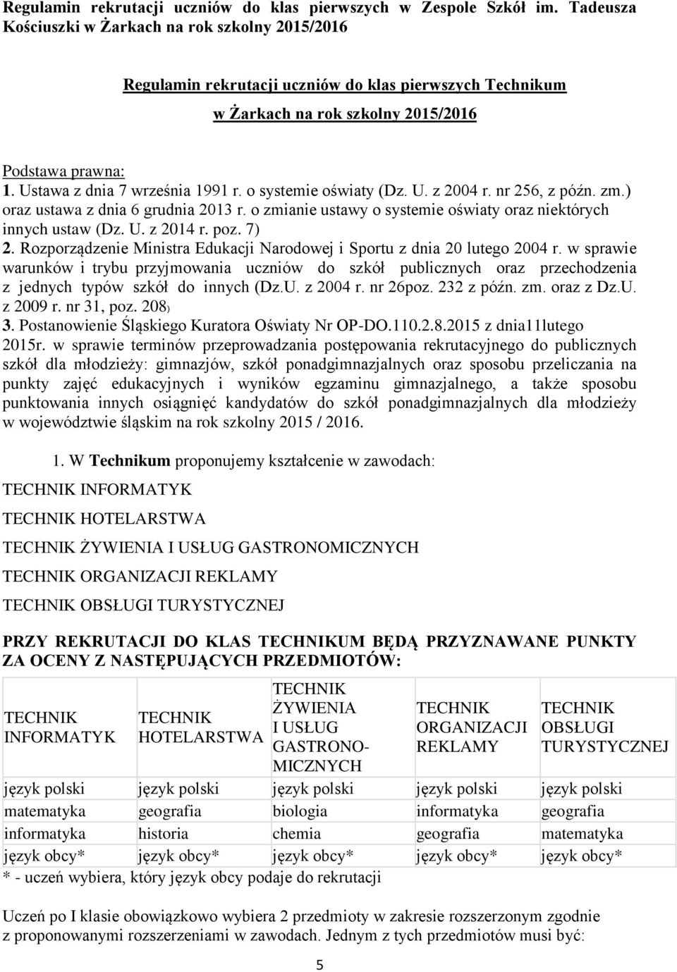 o systemie oświaty (Dz. U. z 2004 r. nr 256, z późn. zm.) oraz ustawa z dnia 6 grudnia 2013 r. o zmianie ustawy o systemie oświaty oraz niektórych innych ustaw (Dz. U. z 2014 r. poz. 7) 2.