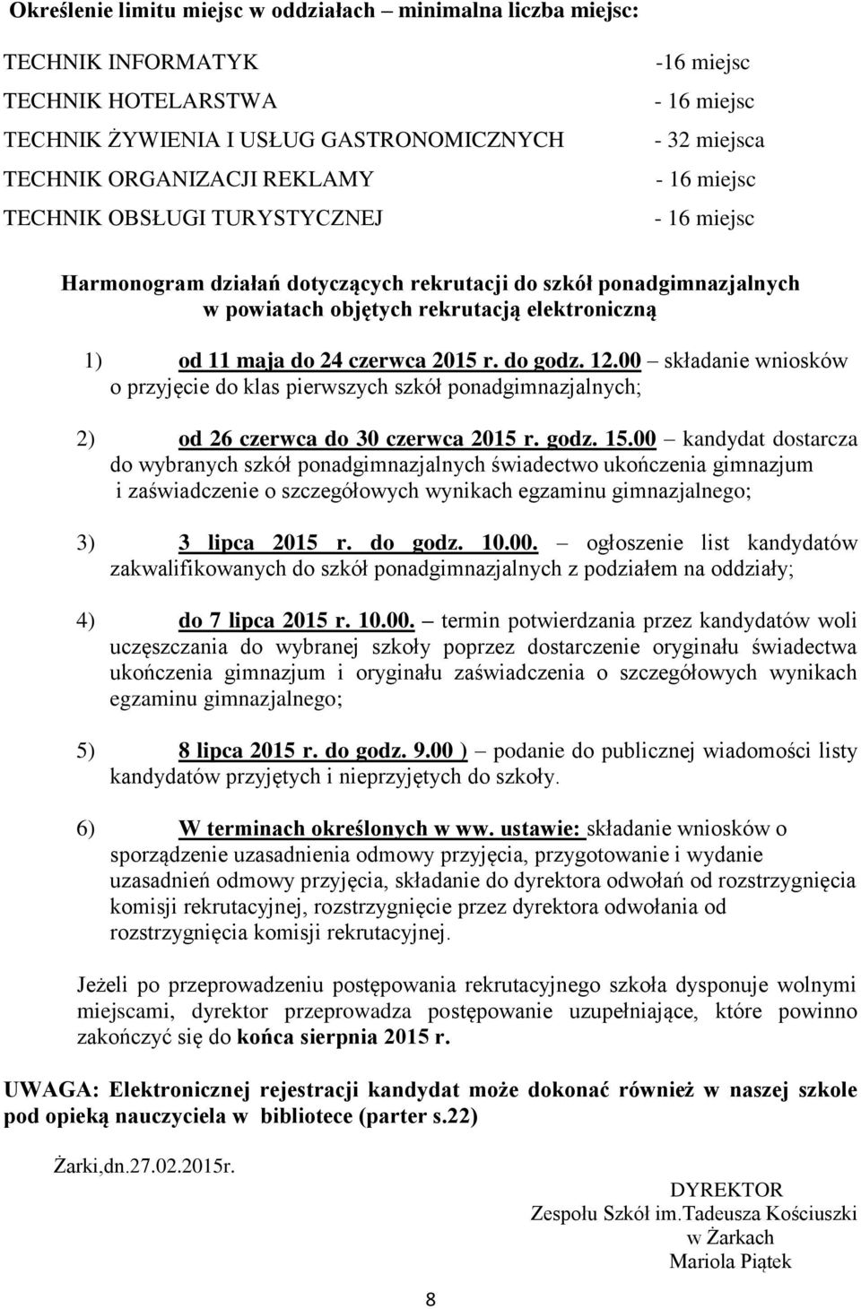 maja do 24 czerwca 2015 r. do godz. 12.00 składanie wniosków o przyjęcie do klas pierwszych szkół ponadgimnazjalnych; 2) od 26 czerwca do 30 czerwca 2015 r. godz. 15.