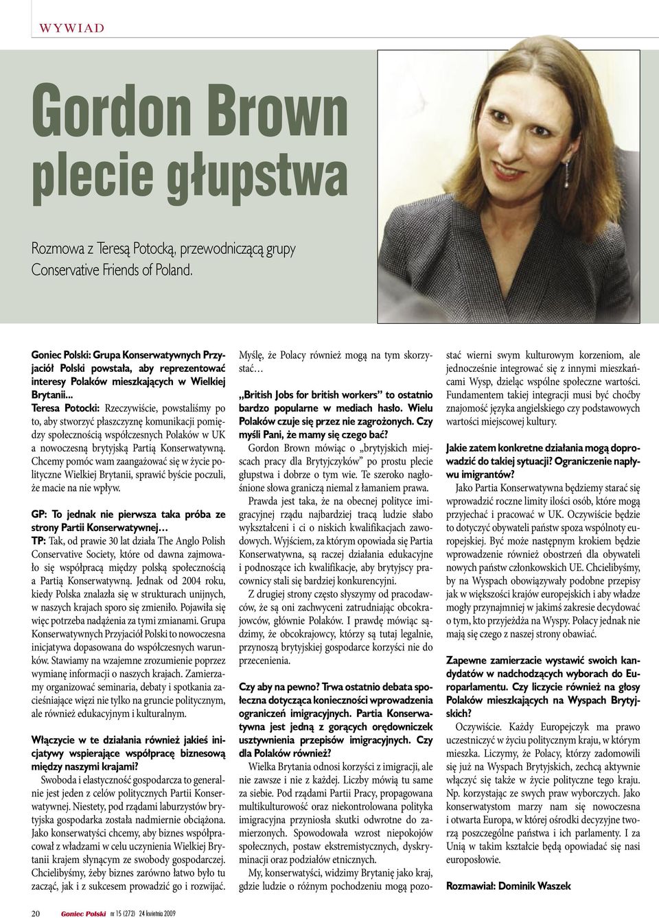 .. Teresa Potocki: GP: To jednak nie pierwsza taka próba ze strony Partii Konserwatywnej TP: Włączycie w te działania również jakieś inicjatywy wspierające współpracę biznesową między naszymi krajami?