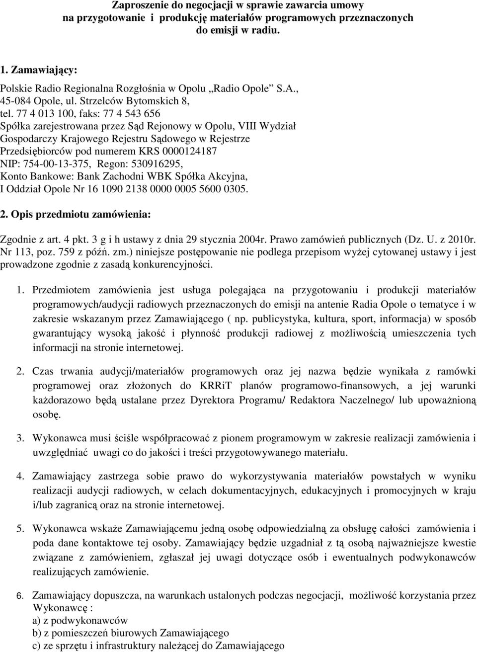 77 4 013 100, faks: 77 4 543 656 Spółka zarejestrowana przez Sąd Rejonowy w Opolu, VIII Wydział Gospodarczy Krajowego Rejestru Sądowego w Rejestrze Przedsiębiorców pod numerem KRS 0000124187 NIP: