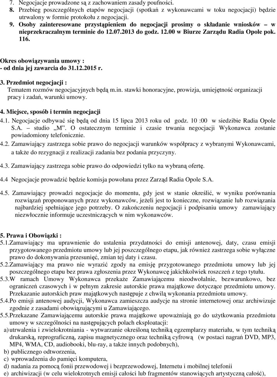 Okres obowiązywania umowy : - od dnia jej zawarcia do 31.12.2015 r. 3. Przedmiot negocjacji : Tematem rozmów negocjacyjnych będą m.in.