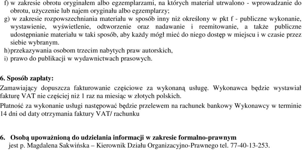 mieć do niego dostęp w miejscu i w czasie przez siebie wybranym. h) przekazywania osobom trzecim nabytych praw autorskich, i) prawo do publikacji w wydawnictwach prasowych. 6.