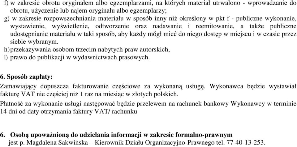 mieć do niego dostęp w miejscu i w czasie przez siebie wybranym. h) przekazywania osobom trzecim nabytych praw autorskich, i) prawo do publikacji w wydawnictwach prasowych. 6.