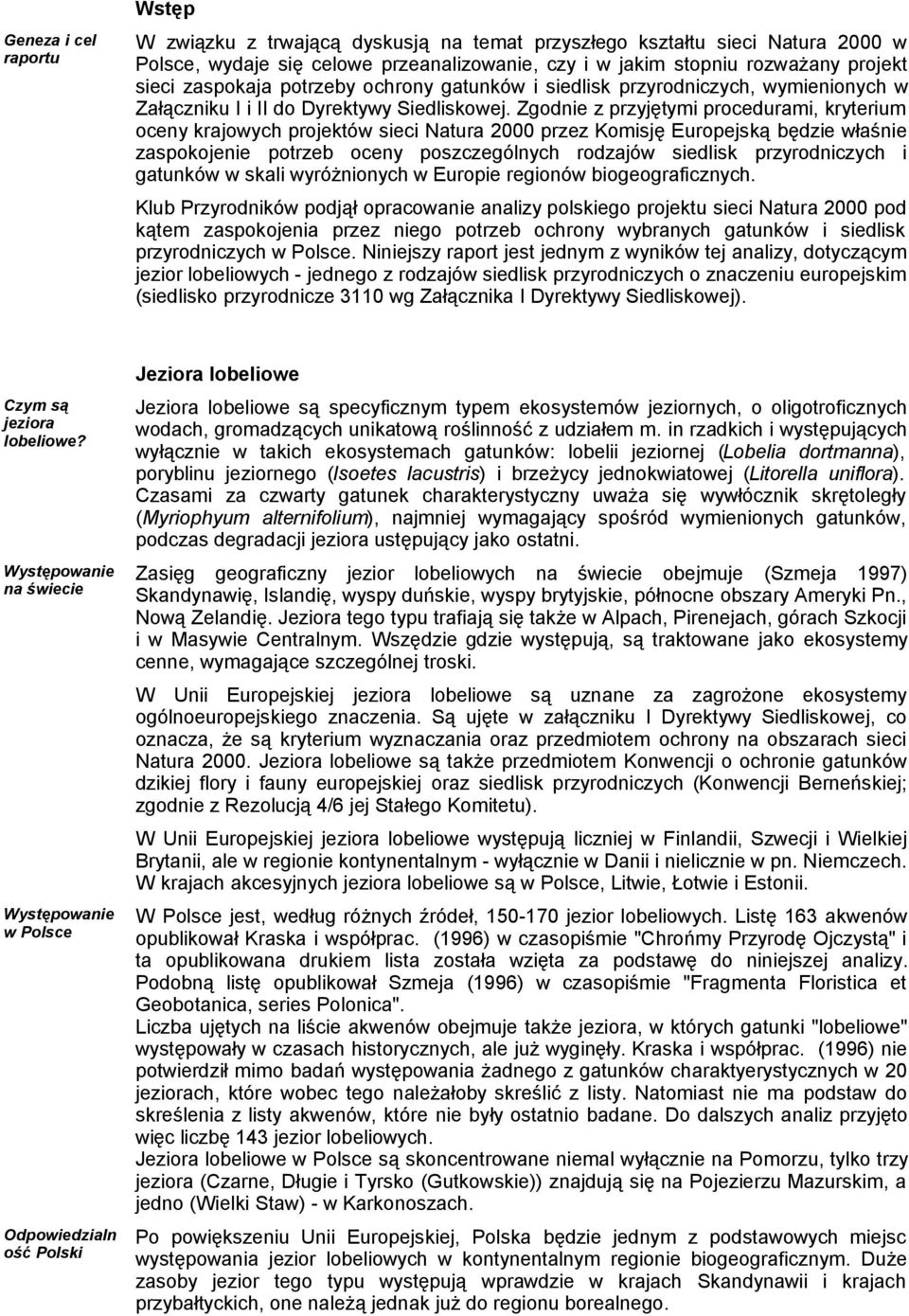 Zgodnie z przyjętymi procedurami, kryterium oceny krajowych projektów sieci Natura 2000 przez Komisję Europejską będzie właśnie zaspokojenie potrzeb oceny poszczególnych rodzajów siedlisk