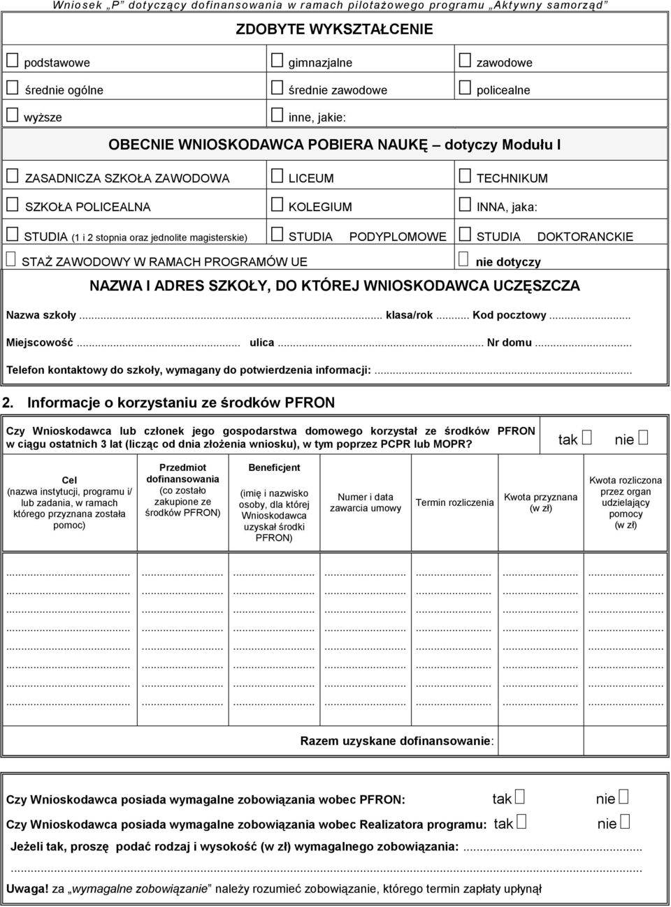 PODYPLOMOWE STUDIA DOKTORANCKIE STAŻ ZAWODOWY W RAMACH PROGRAMÓW UE nie dotyczy NAZWA I ADRES SZKOŁY, DO KTÓREJ WNIOSKODAWCA UCZĘSZCZA Nazwa szkoły... klasa/rok... Kod pocztowy Miejscowość ulica.