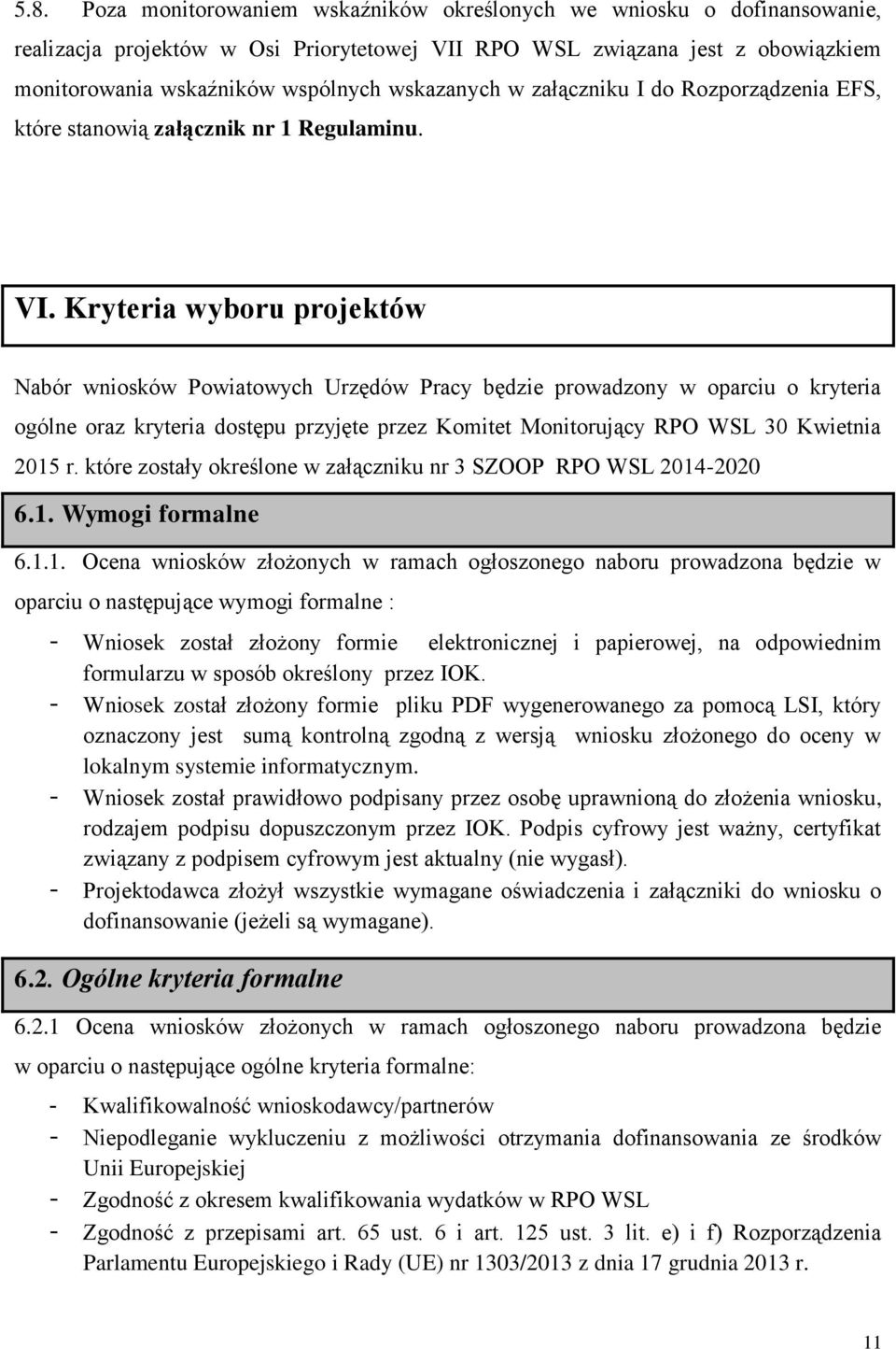 Kryteria wyboru projektów Nabór wniosków Powiatowych Urzędów Pracy będzie prowadzony w oparciu o kryteria ogólne oraz kryteria dostępu przyjęte przez Komitet Monitorujący RPO WSL 30 Kwietnia 2015 r.