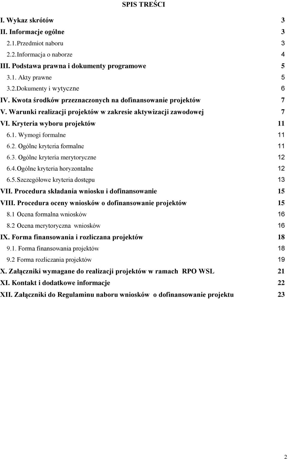 Ogólne kryteria formalne 11 6.3. Ogólne kryteria merytoryczne 12 6.4. Ogólne kryteria horyzontalne 12 6.5. Szczegółowe kryteria dostępu 13 VII. Procedura składania wniosku i dofinansowanie 15 VIII.
