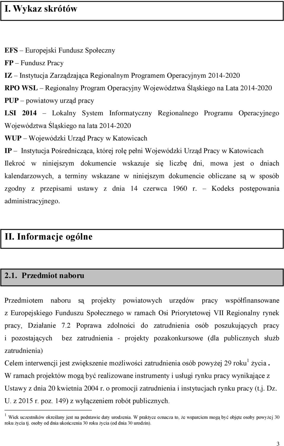 Instytucja Pośrednicząca, której rolę pełni Wojewódzki Urząd Pracy w Katowicach Ilekroć w niniejszym dokumencie wskazuje się liczbę dni, mowa jest o dniach kalendarzowych, a terminy wskazane w