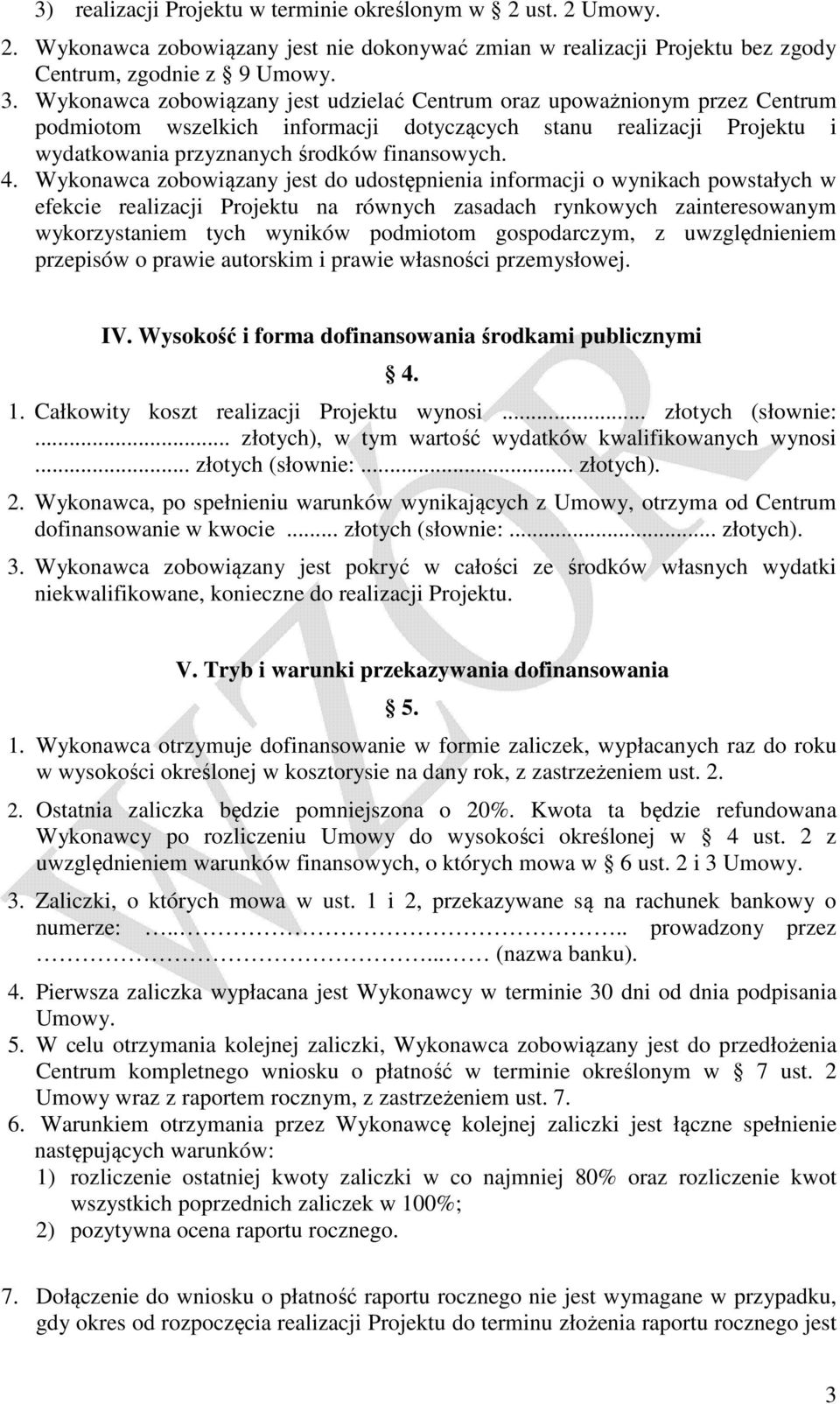 Wykonawca zobowiązany jest do udostępnienia informacji o wynikach powstałych w efekcie realizacji Projektu na równych zasadach rynkowych zainteresowanym wykorzystaniem tych wyników podmiotom