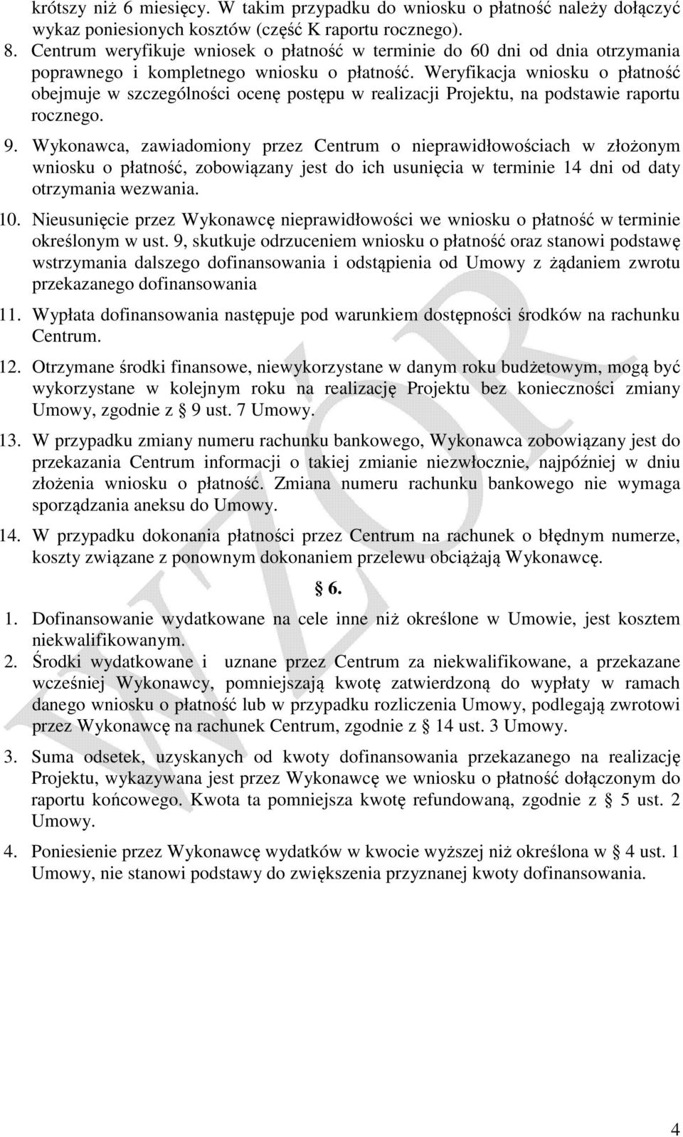 Weryfikacja wniosku o płatność obejmuje w szczególności ocenę postępu w realizacji Projektu, na podstawie raportu rocznego. 9.