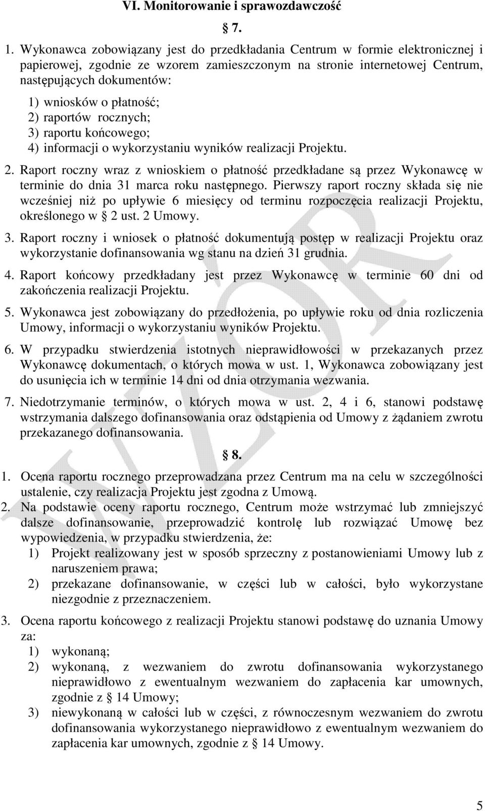 płatność; 2) raportów rocznych; 3) raportu końcowego; 4) informacji o wykorzystaniu wyników realizacji Projektu. 2. Raport roczny wraz z wnioskiem o płatność przedkładane są przez Wykonawcę w terminie do dnia 31 marca roku następnego.