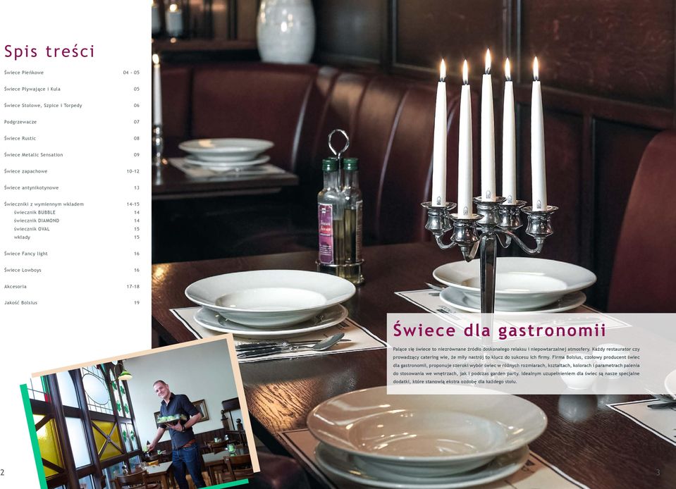 Świece dla gastronomii Palące się świece to niezrównane źródło doskonałego relaksu i niepowtarzalnej atmosfery.