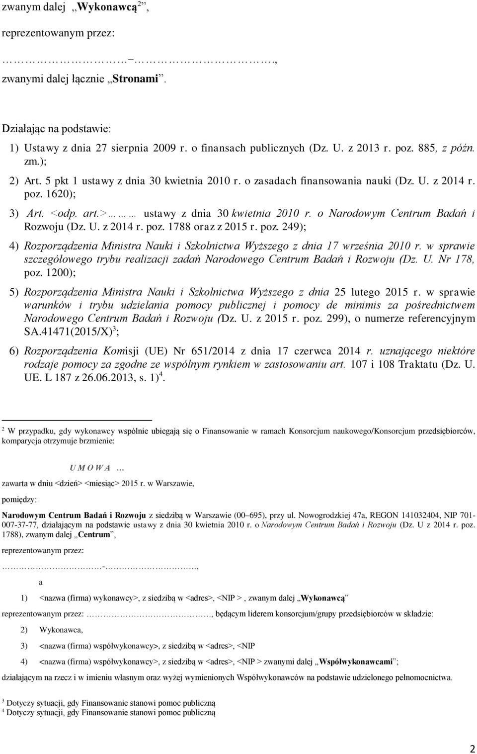 o Narodowym Centrum Badań i Rozwoju (Dz. U. z 2014 r. poz. 1788 oraz z 2015 r. poz. 249); 4) Rozporządzenia Ministra Nauki i Szkolnictwa Wyższego z dnia 17 września 2010 r.