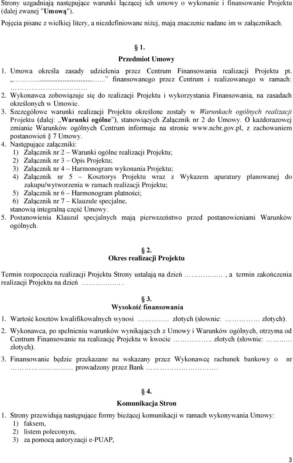 Umowa określa zasady udzielenia przez Centrum Finansowania realizacji Projektu pt....... finansowanego przez Centrum i realizowanego w ramach: 2.