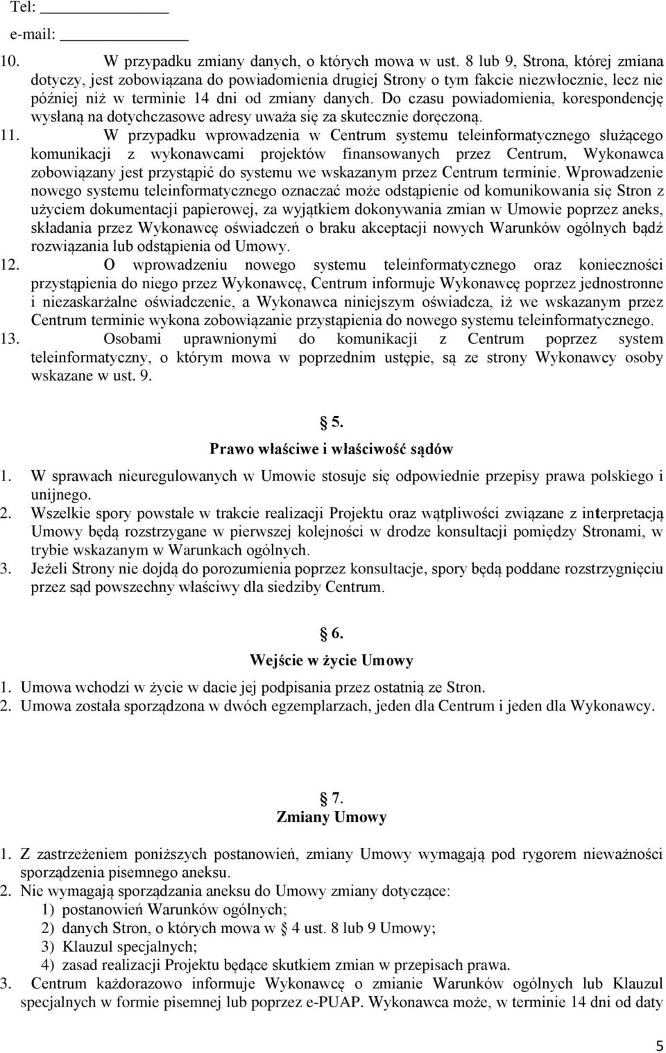 Do czasu powiadomienia, korespondencję wysłaną na dotychczasowe adresy uważa się za skutecznie doręczoną. 11.