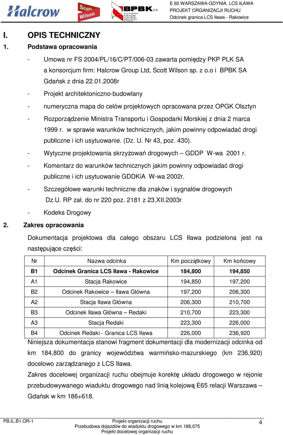 w sprawie warunków technicznych, jakim powinny odpowiadać drogi publiczne i ich usytuowanie. (Dz. U. Nr 43, poz. 430). - Wytyczne projektowania skrzyŝowań drogowych GDDP W-wa 2001 r.