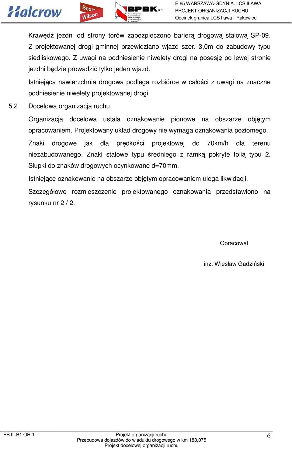 Istniejąca nawierzchnia drogowa podlega rozbiórce w całości z uwagi na znaczne podniesienie niwelety projektowanej drogi. 5.