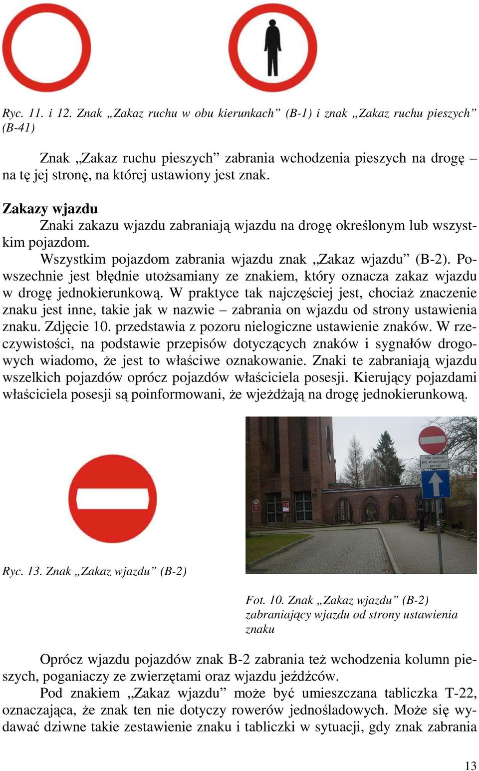 Zakazy wjazdu Znaki zakazu wjazdu zabraniają wjazdu na drogę określonym lub wszystkim pojazdom. Wszystkim pojazdom zabrania wjazdu znak Zakaz wjazdu (B-2).