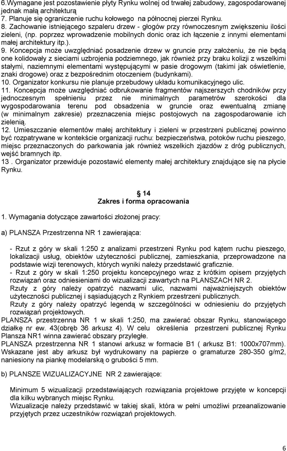 9. Koncepcja może uwzględniać posadzenie drzew w gruncie przy założeniu, że nie będą one kolidowały z sieciami uzbrojenia podziemnego, jak również przy braku kolizji z wszelkimi stałymi, naziemnymi