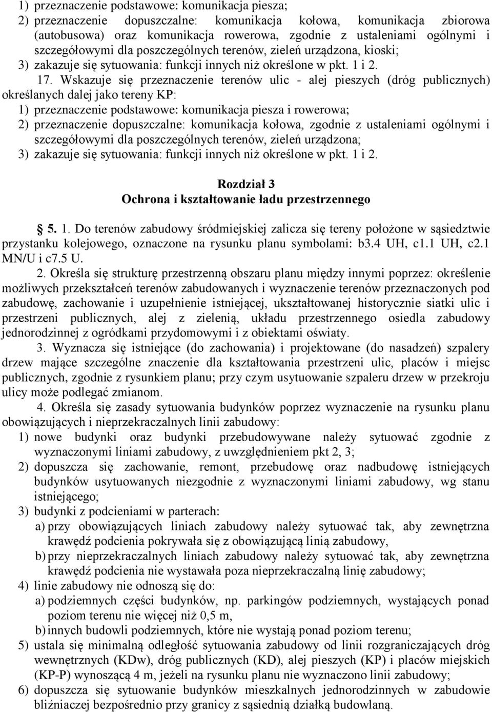 Wskazuje się przeznaczenie terenów ulic - alej pieszych (dróg publicznych) określanych dalej jako tereny KP: 1) przeznaczenie podstawowe: komunikacja piesza i rowerowa; 2) przeznaczenie dopuszczalne: