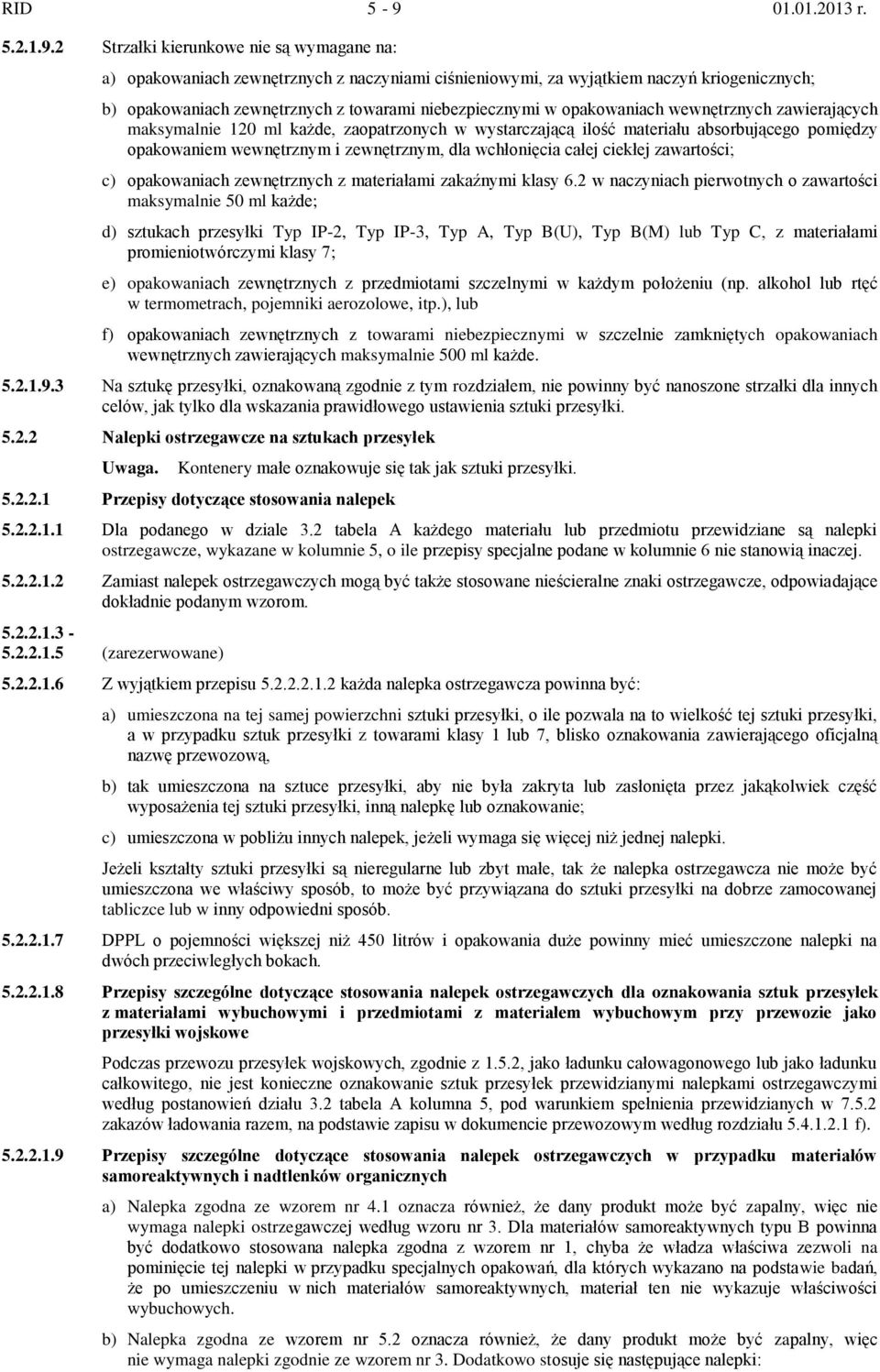 2 Strzałki kierunkowe nie są wymagane na: a) opakowaniach zewnętrznych z naczyniami ciśnieniowymi, za wyjątkiem naczyń kriogenicznych; b) opakowaniach zewnętrznych z towarami niebezpiecznymi w