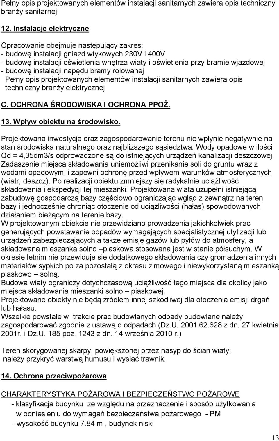 budowę instalacji napędu bramy rolowanej Pełny opis projektowanych elementów instalacji sanitarnych zawiera opis techniczny branży elektrycznej C. OCHRONA ŚRODOWISKA I OCHRONA PPOŻ. 13.