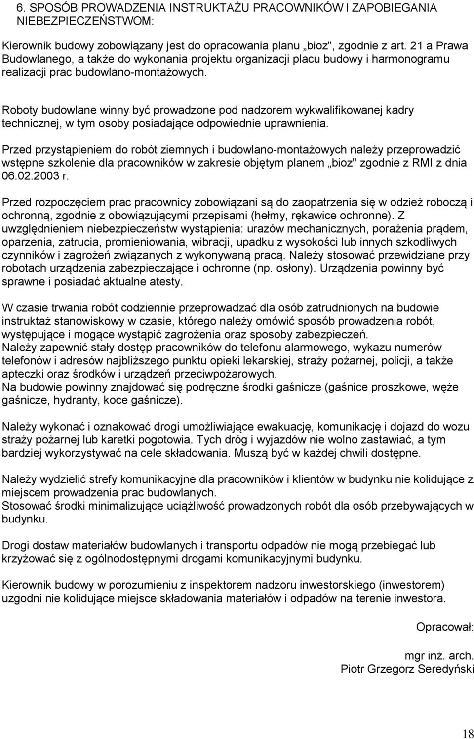 Roboty budowlane winny być prowadzone pod nadzorem wykwalifikowanej kadry technicznej, w tym osoby posiadające odpowiednie uprawnienia.