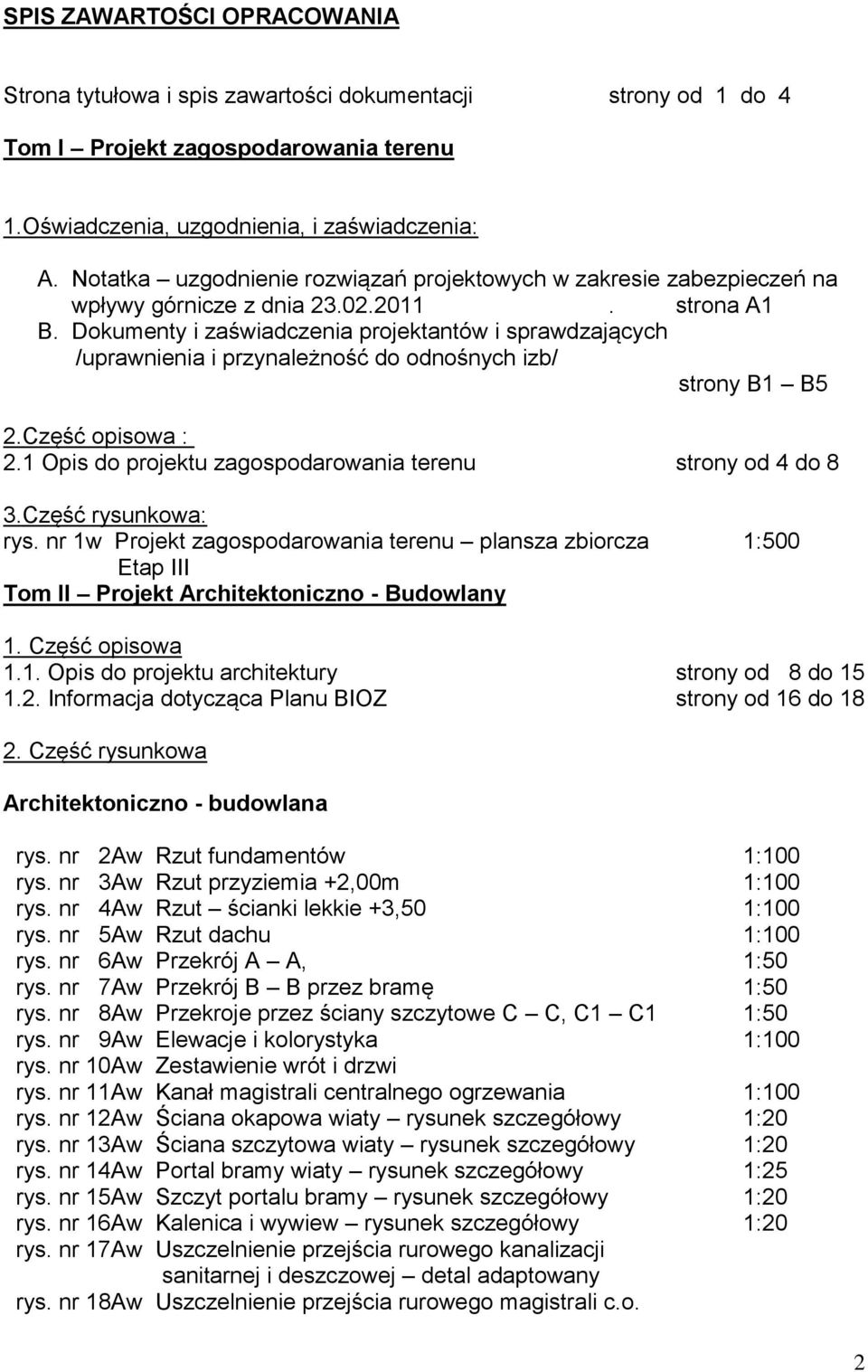 Dokumenty i zaświadczenia projektantów i sprawdzających /uprawnienia i przynależność do odnośnych izb/ strony B1 B5 2.Część opisowa : 2.1 Opis do projektu zagospodarowania terenu strony od 4 do 8 3.