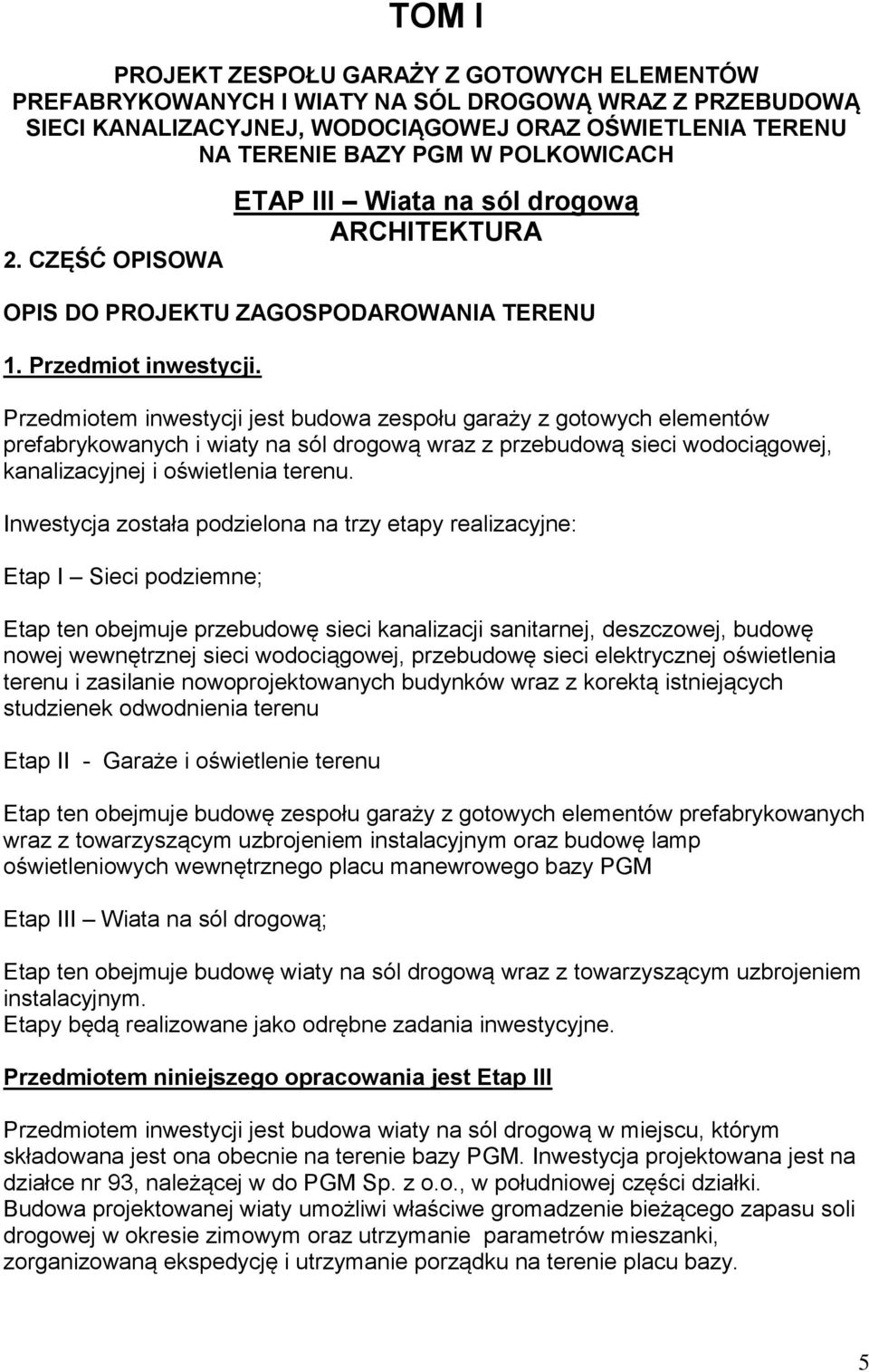 Przedmiotem inwestycji jest budowa zespołu garaży z gotowych elementów prefabrykowanych i wiaty na sól drogową wraz z przebudową sieci wodociągowej, kanalizacyjnej i oświetlenia terenu.