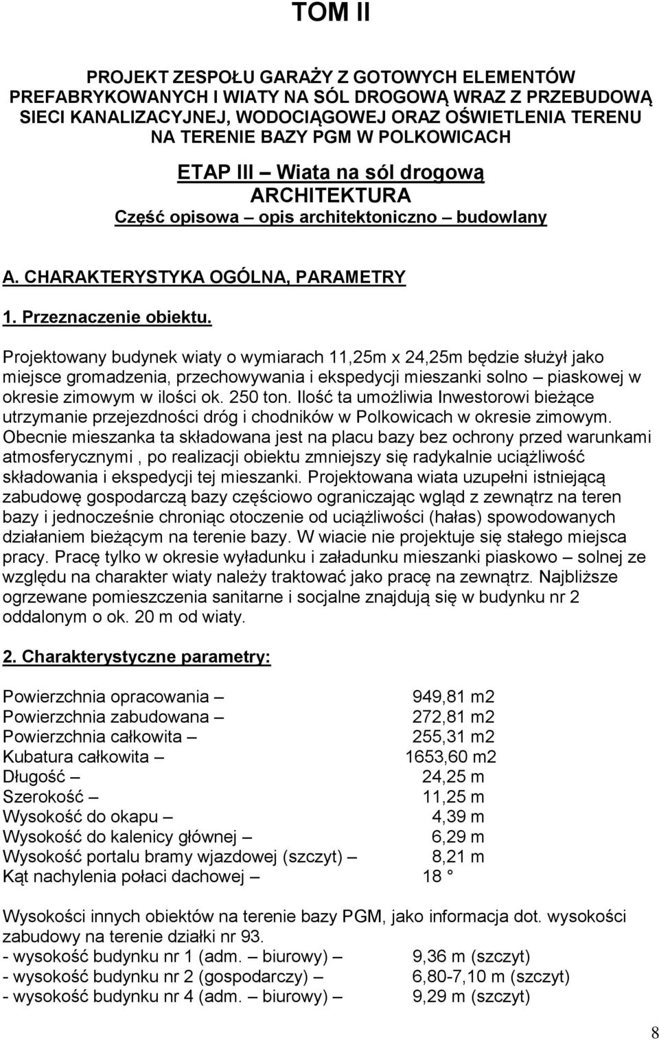 Projektowany budynek wiaty o wymiarach 11,25m x 24,25m będzie służył jako miejsce gromadzenia, przechowywania i ekspedycji mieszanki solno piaskowej w okresie zimowym w ilości ok. 250 ton.