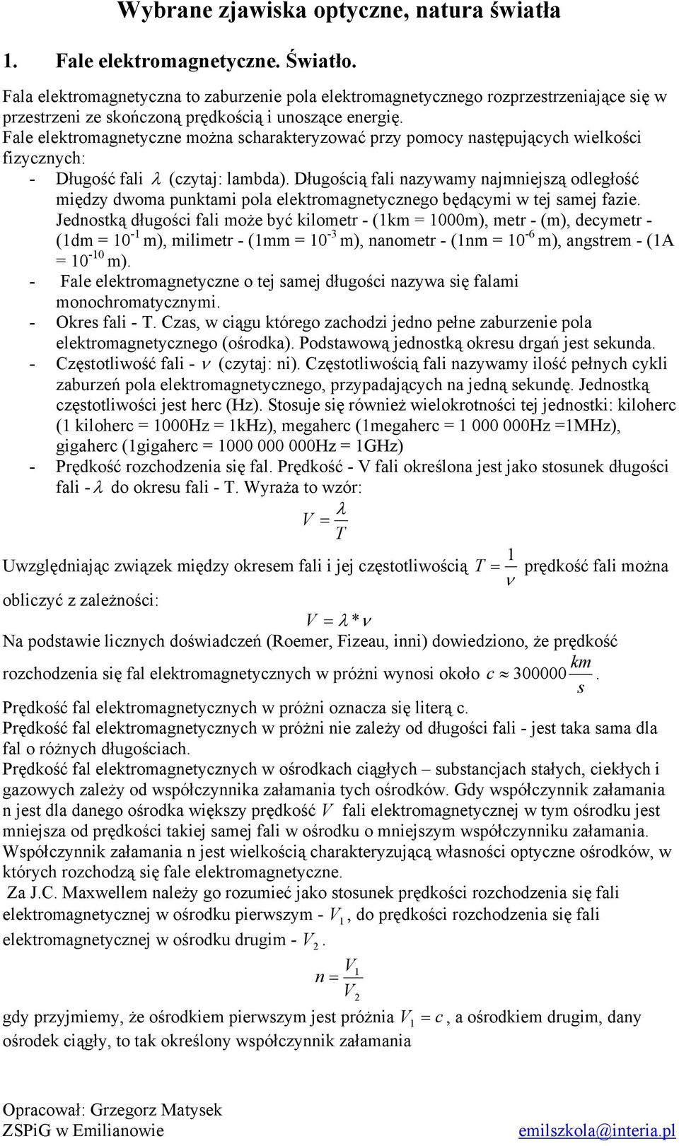 Długością fali nazywamy najmniejszą odległość między dwoma punktami pola elektromagnetycznego będącymi w tej samej fazie.