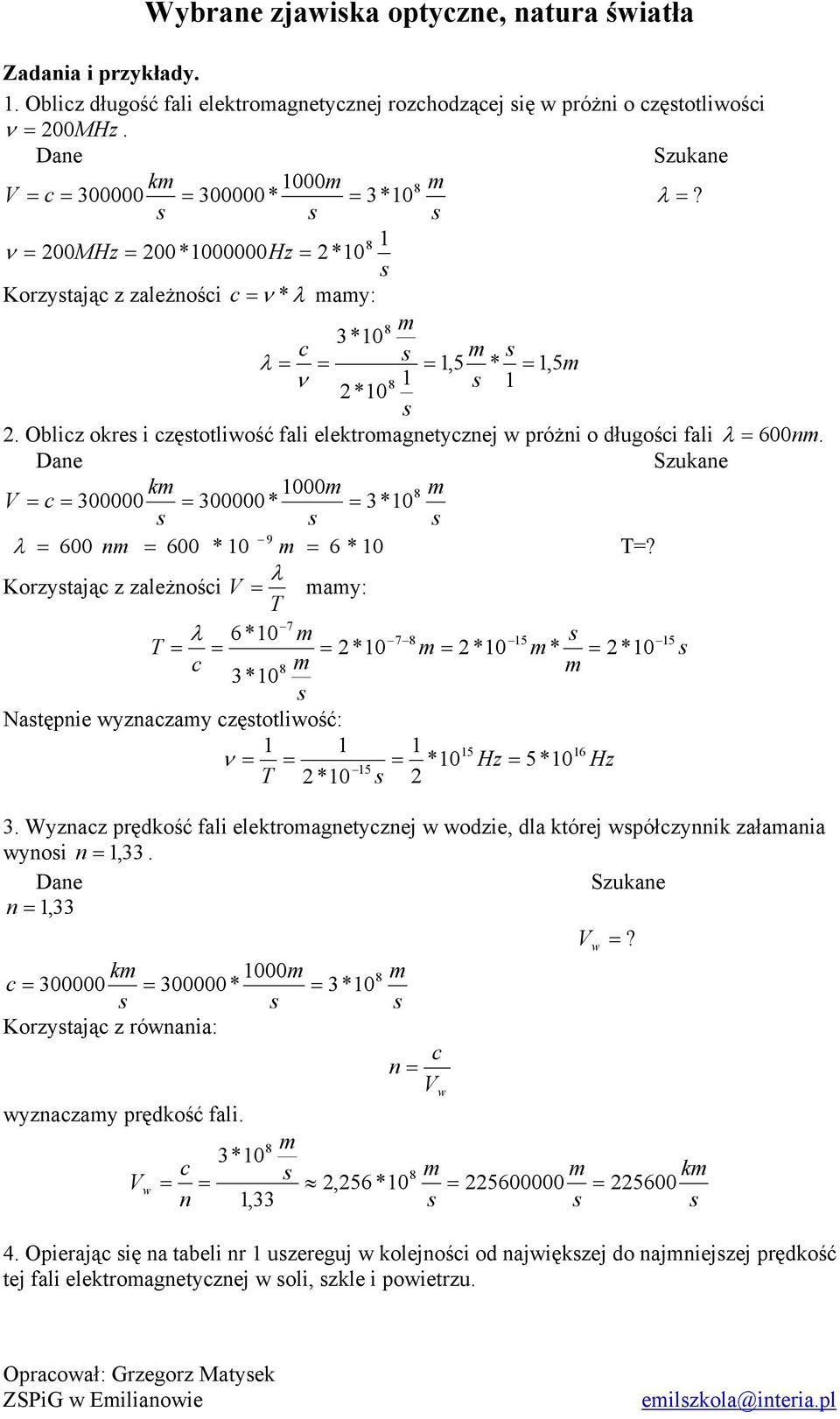 Oblicz okres i częstotliwość fali elektromagnetycznej w próżni o długości fali λ = 600nm. Dane Szukane km 1000m 8m V = c = 300000 = 300000* = 3*10 s s s 9 λ = 600 nm = 600 * 10 m = 6 * 10 T=?