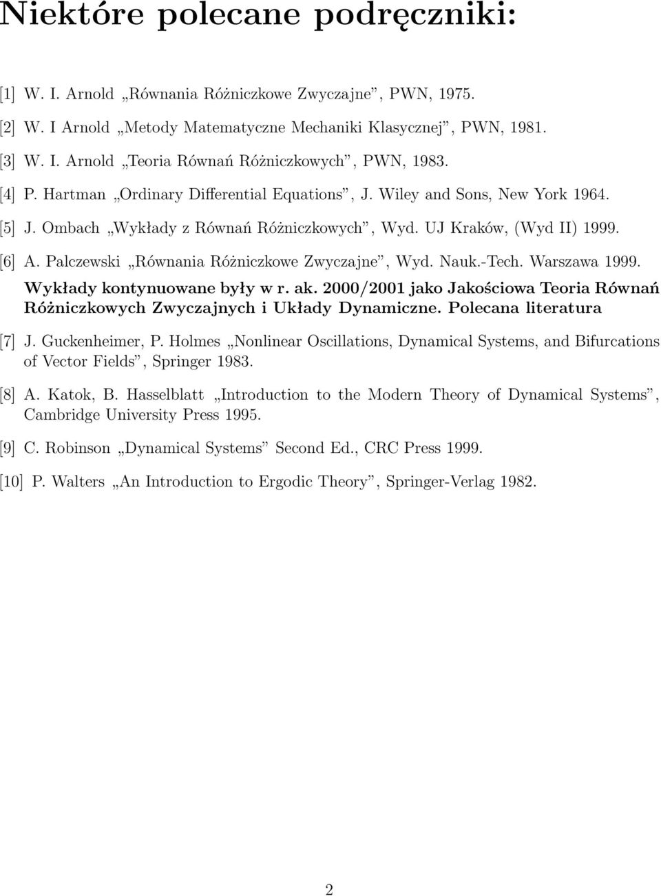 Palczewski Równania Różniczkowe Zwyczajne, Wyd. Nauk.-Tech. Warszawa 1999. Wykłady kontynuowane były w r. ak. 2000/2001 jako Jakościowa Teoria Równań Różniczkowych Zwyczajnych i Układy Dynamiczne.