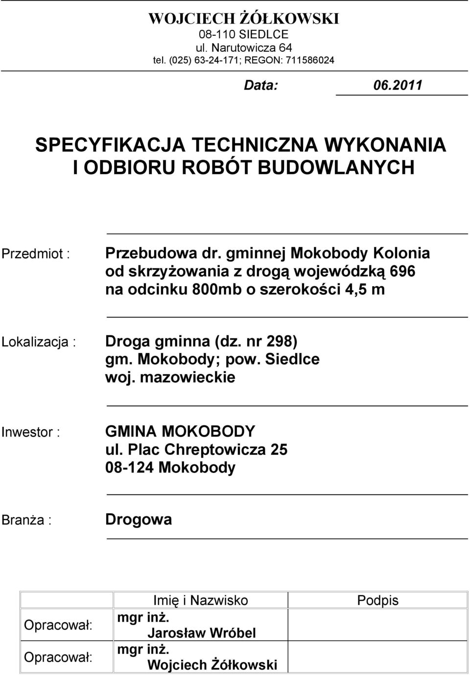 gminnej Mokobody Kolonia od skrzyżowania z drogą wojewódzką 696 na odcinku 800mb o szerokości 4,5 m Lokalizacja : Droga gminna (dz.