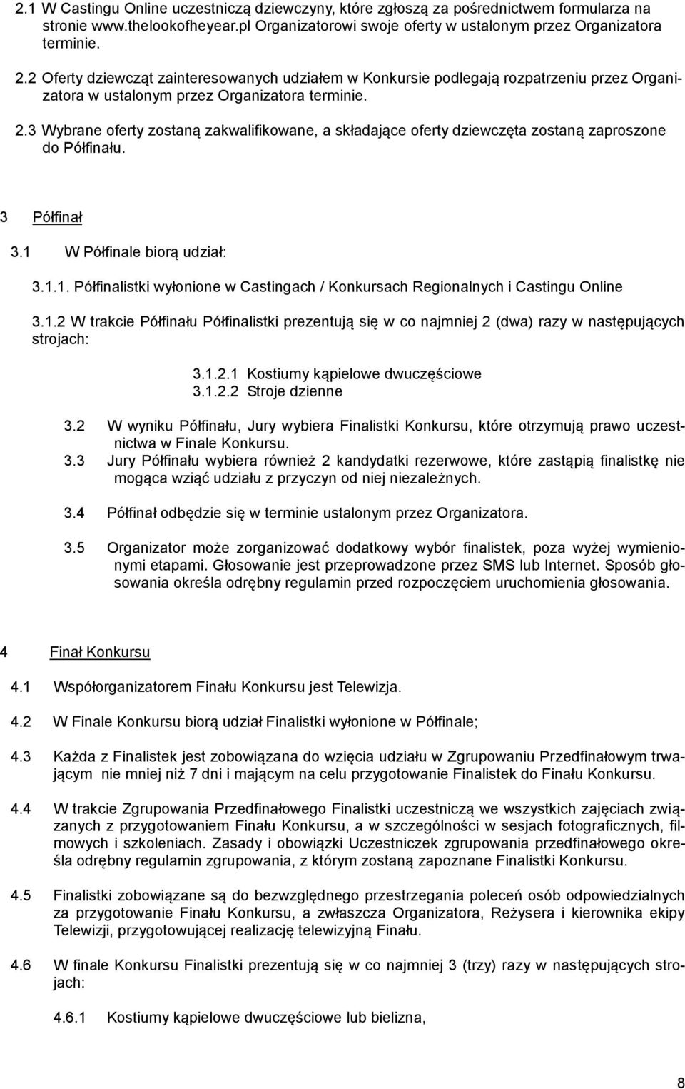 3 Wybrane oferty zostaną zakwalifikowane, a składające oferty dziewczęta zostaną zaproszone do Półfinału. 3 Półfinał 3.1 