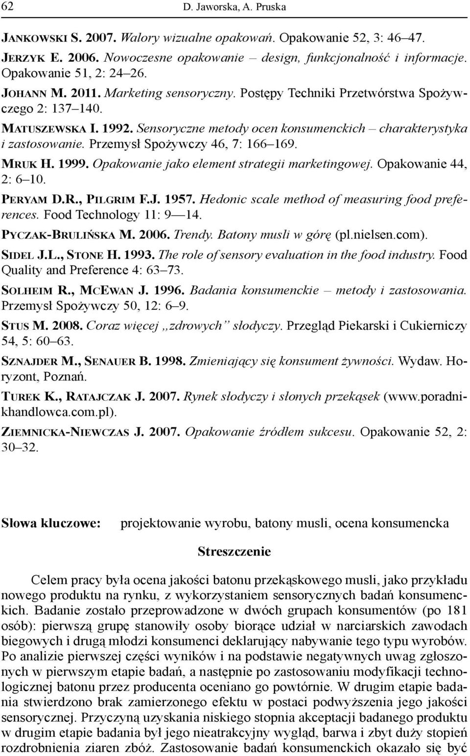 Przemysł Spożywczy 46, 7: 166 169. MRUK H. 1999. Opakowanie jako element strategii marketingowej. Opakowanie 44, 2: 6 10. PERYAM D.R., PILGRIM F.J. 1957.
