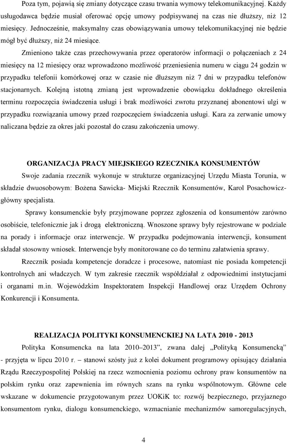 Zmieniono także czas przechowywania przez operatorów informacji o połączeniach z 24 miesięcy na 12 miesięcy oraz wprowadzono możliwość przeniesienia numeru w ciągu 24 godzin w przypadku telefonii