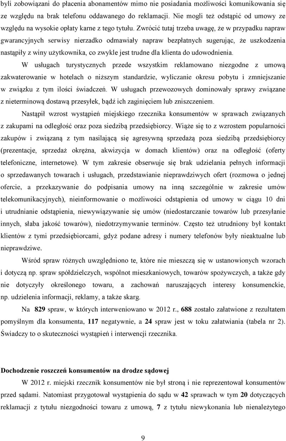 Zwrócić tutaj trzeba uwagę, że w przypadku napraw gwarancyjnych serwisy nierzadko odmawiały napraw bezpłatnych sugerując, że uszkodzenia nastąpiły z winy użytkownika, co zwykle jest trudne dla