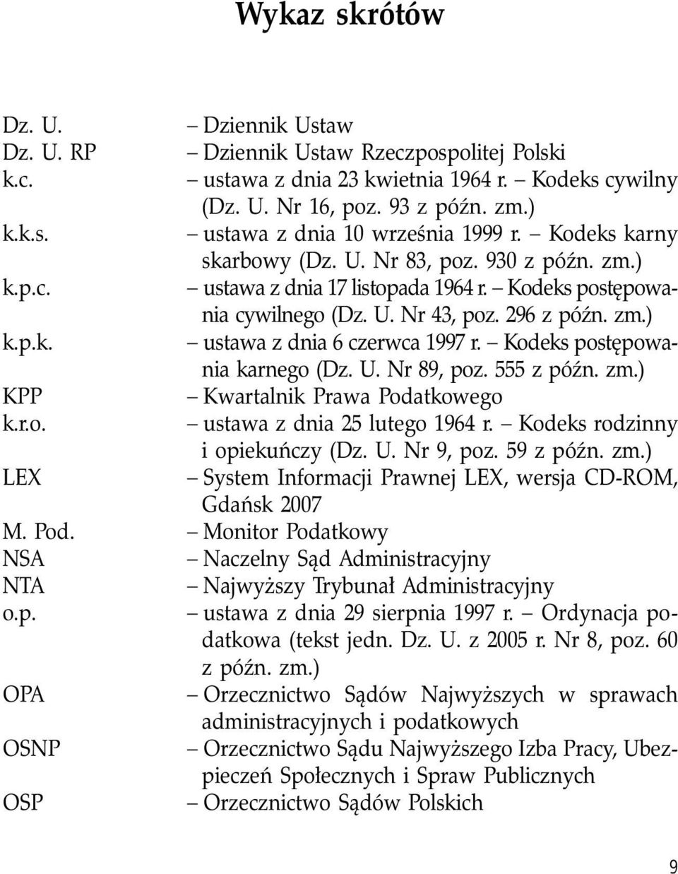 Kodeks postępowania karnego (Dz. U. Nr 89, poz. 555 z późn. zm.) KPP Kwartalnik Prawa Podatkowego k.r.o. ustawa z dnia 25 lutego 1964 r. Kodeks rodzinny i opiekuńczy (Dz. U. Nr 9, poz. 59 z późn. zm.) LEX System Informacji Prawnej LEX, wersja CD-ROM, Gdańsk 2007 M.