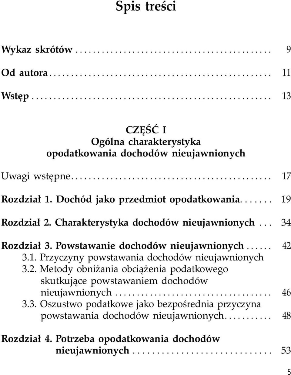 Dochód jako przedmiot opodatkowania....... 19 Rozdział 2. Charakterystyka dochodów nieujawnionych... 34 Rozdział 3. Powstawanie dochodów nieujawnionych...... 42 3.1. Przyczyny powstawania dochodów nieujawnionych 3.