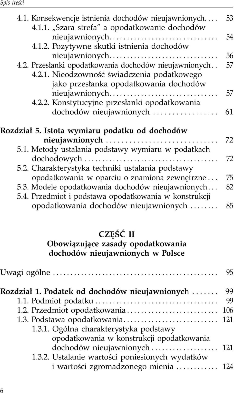 Nieodzowność świadczenia podatkowego jako przesłanka opodatkowania dochodów nieujawnionych............................... 57 4.2.2. Konstytucyjne przesłanki opodatkowania dochodów nieujawnionych.