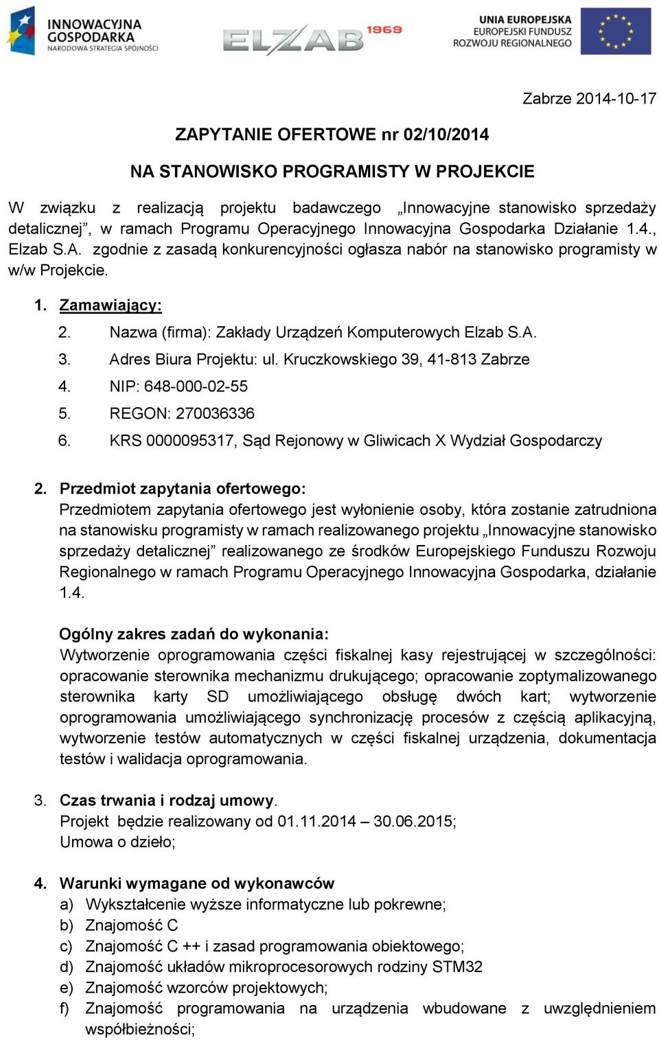 Nazwa (firma): Zakłady Urządzeń Komputerowych Elzab S.A. 3. Adres Biura Projektu: ul. Kruczkowskiego 39, 41-813 Zabrze 4. NIP: 648--2-. REGON: 2736336 6.